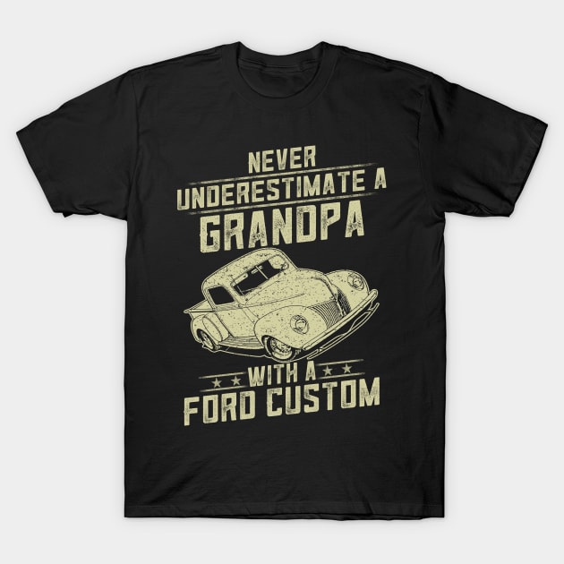 Ford Custom Lover Gift - Never Underestimate A Grandpa Old Man With Vintage Awesome Cars T-Shirt by MrDean86